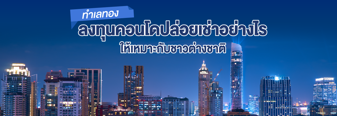 Cover - ทำเลทอง ลงทุนคอนโดปล่อยเช่าอย่างไร ให้เหมาะกับชาวต่างชาติ