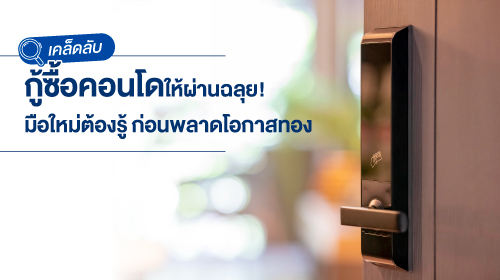 Thumbnail - เคล็ดลับกู้ซื้อคอนโดให้ผ่านฉลุย! มือใหม่ต้องรู้ ก่อนพลาดโอกาสโดยไม่รู้ตัว