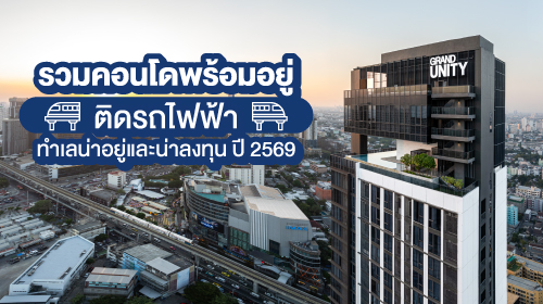 Thumbnail - รวมคอนโดพร้อมอยู่ติดรถไฟฟ้า ทำเลน่าอยู่และน่าลงทุน ปี 2569